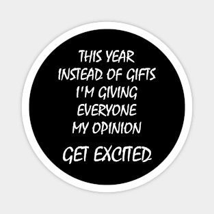 This Year Instead Of Gifts I'm Giving Everyone My Opinion Magnet